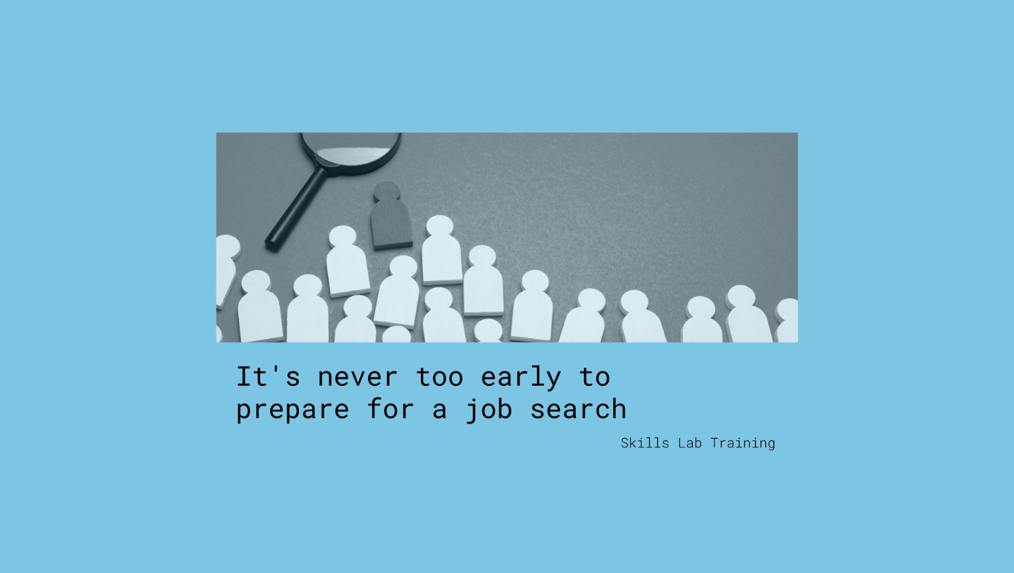 It's never too early to prepare for a job search
